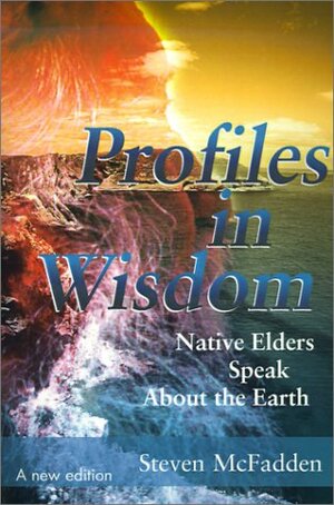 Profiles in Wisdom: Native Elders Speak about the Earth by Steven McFadden