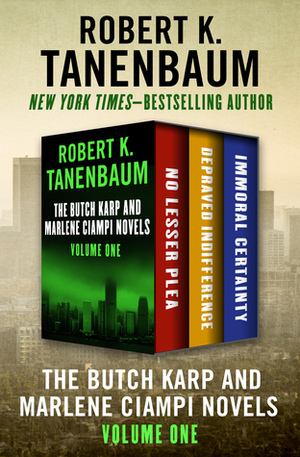 The Butch Karp and Marlene Ciampi Novels Volume One: No Lesser Plea, Depraved Indifference, and Immoral Certainty by Robert K. Tanenbaum