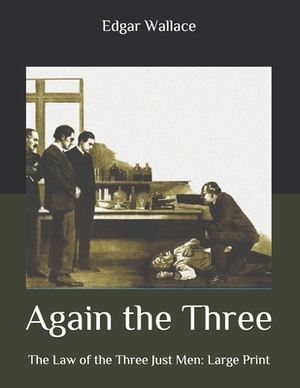 Again the Three: The Law of the Three Just Men: Large Print by Edgar Wallace