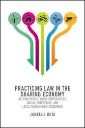 Practicing Law in the Sharing Economy: Helping People Build Cooperatives, Social Enterprise, and Local Sustainable Economies by Janelle Orsi