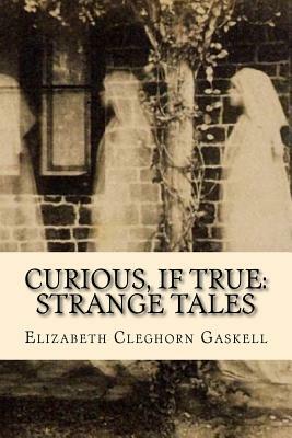 Curious, If True: Strange Tales by Elizabeth Gaskell