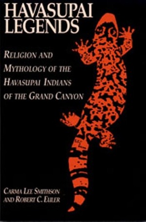 Havasupai Legends: Religion and Mythology of the Havasupai Indians of the Grand Canyon by Robert C. Euler, Carma Lee Smithson