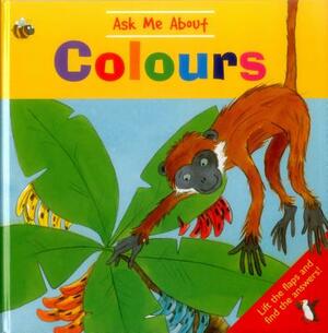 Ask Me about Colours: Lift the Flaps and Find the Answers! by 
