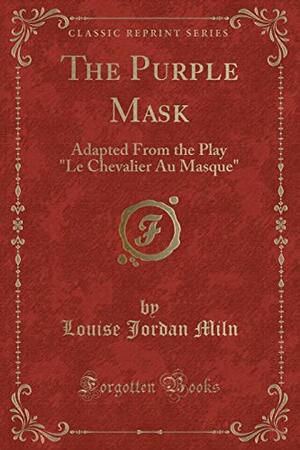 The Purple Mask: Adapted from the Play le Chevalier Au Masque by Louise Jordan Miln