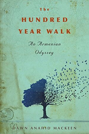 The Hundred-Year Walk: An Armenian Odyssey by Dawn Anahid MacKeen
