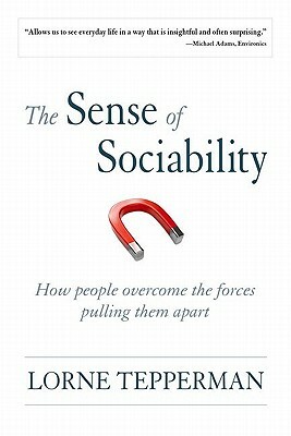 The Sense of Sociability: How People Overcome the Forces Pulling Them Apart by Lorne Tepperman