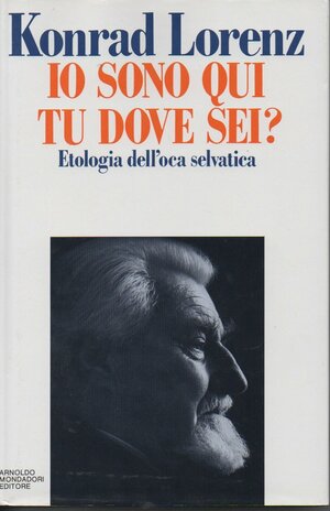 Io sono qui, tu dove sei?: Etologia dell'oca selvatica by Konrad Lorenz