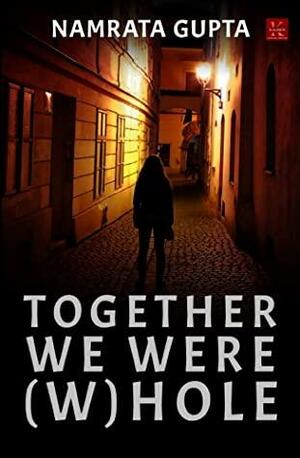 Together we were (w)hole by Namrata Gupta