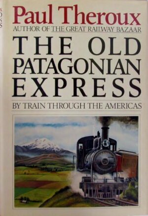 The Old Patagonian Express by Paul Theroux