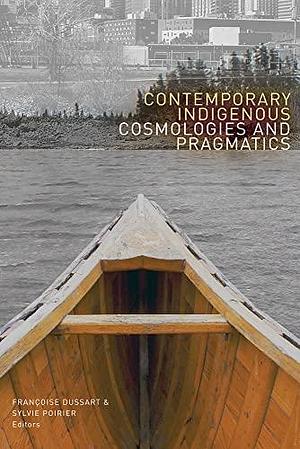 Contemporary Indigenous Cosmologies and Pragmatics by Françoise Dussart, Sylvie Poirier