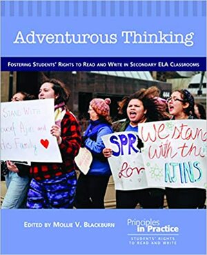 Adventurous Thinking: Fostering Students' Rights to Read and Write in Secondary Ela Classrooms by Mollie V. Blackburn