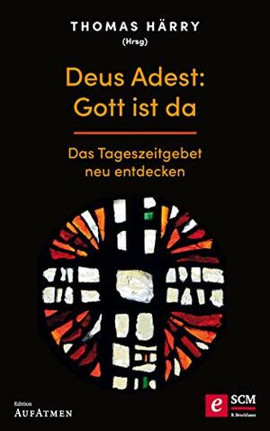 Deus Adest: Gott ist da: Das Tageszeitgebet neu entdecken by Thomas Härry