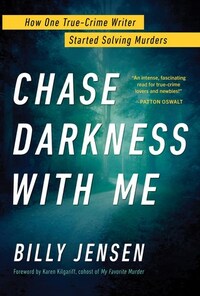 Chase Darkness with Me: How One True-Crime Writer Started Solving Murders by Billy Jensen