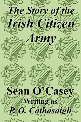 The Story of the Irish Citizen Army by Seán O'Casey
