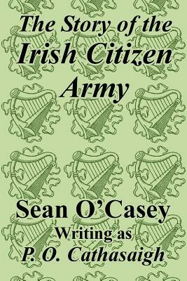 The Story of the Irish Citizen Army by Sean O'Casey