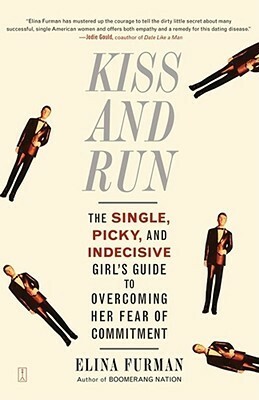 Kiss and Run: The Single, Picky, and Indecisive Girl's Guide to Overcoming Fear of Commitment by Elina Furman