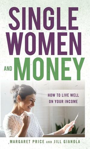 Single Women and Money: How to Live Well on Your Income by Margaret Price, Jill Gianola