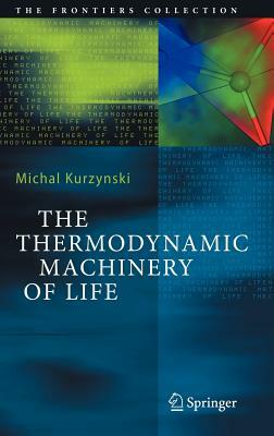 The Thermodynamic Machinery of Life by Michal Kurzynski