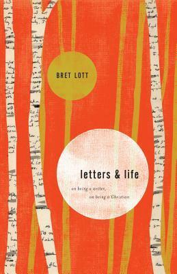 Letters & Life: On Being a Writer, on Being a Christian by Bret Lott