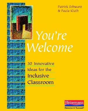 You're Welcome: 30 Innovative Ideas for the Inclusive Classroom by Patrick Schwarz, Paula Kluth