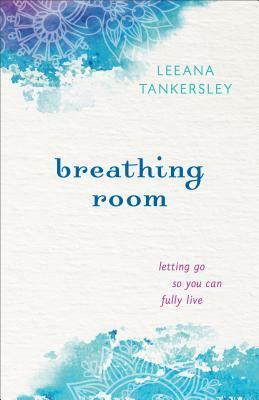 Breathing Room: Letting Go So You Can Fully Live by Leeana Tankersley