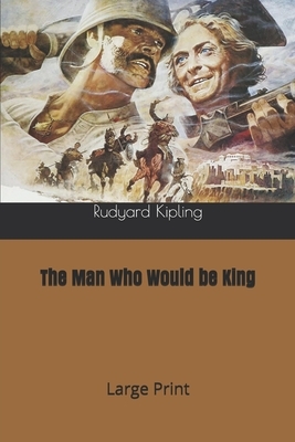 The Man Who Would be King: Large Print by Rudyard Kipling