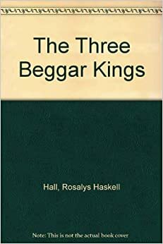 The Three Beggar Kings by Rosalys Haskell Hall