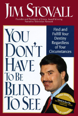 You Don't Have to Be Blind to See: Find and Fulfill Your Destiny Regardless of Your Circumstance by Jim Stovall