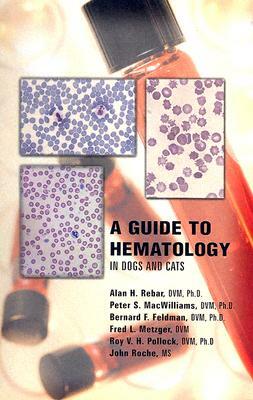 A Guide to Hematology in Dogs and Cats by Alan H. Rebar, Bernard Feldman, Peter S. Macwilliams