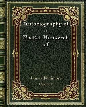 Autobiography of a Pocket-Hankerchief by James Fenimore Cooper