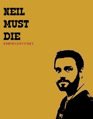 Neil Must Die by Kaberi Dutta Chatterjee