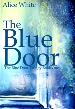 The Blue Door (The Blue Door Trilogy) by Alice White