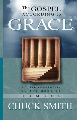 The Gospel According to Grace: A Clear Commentary on the Book of Romans by Chuck Smith