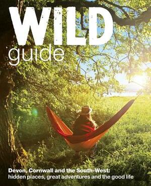 Wild Guide South West: Devon, Cornwall and the South West by Daniel Start