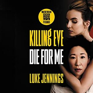 Killing Eve: Die for Me by Luke Jennings