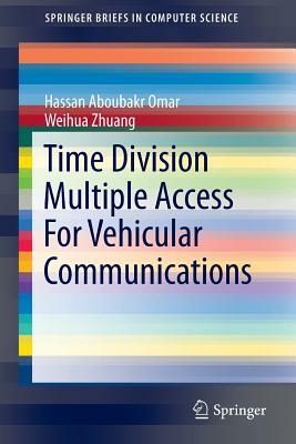 Time Division Multiple Access for Vehicular Communications by Weihua Zhuang, Hassan Aboubakr Omar