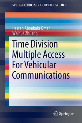 Time Division Multiple Access for Vehicular Communications by Hassan Aboubakr Omar, Weihua Zhuang