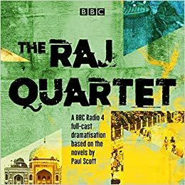 The Raj Quartet: The Jewel in the Crown / The Day of the Scorpion / The Towers of Silence / A Division of the Spoils: A BBC Radio 4 full-cast dramatisation by Paul Scott