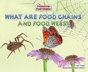 What Are Food Chains and Food Webs? by Julia Vogel