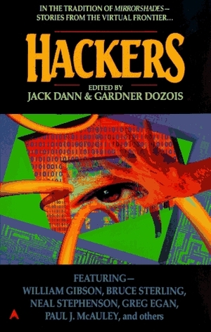 Hackers by Greg Egan, Greg Bear, Tom Maddox, Candas Jane Dorsey, Bruce Sterling, Michael Swanwick, Neal Stephenson, William Gibson, Paul McAuley, Alexander Jablokov, Pat Cadigan, Robert Silverberg, Gardner Dozois, Daniel Marcus, Jack Dann