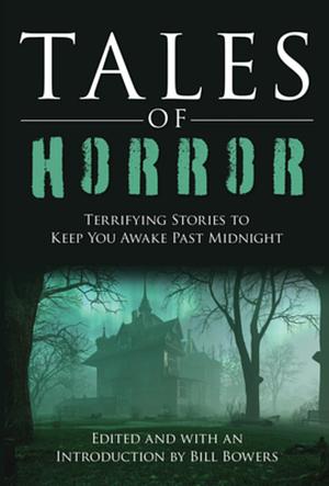 Tales of Horror: Terrifying Stories to Keep You Awake Past Midnight by Bill Bowers