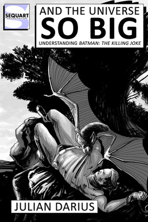 And the Universe so Big: Understanding Batman: The Killing Joke by Kevin Colden, Julian Darius