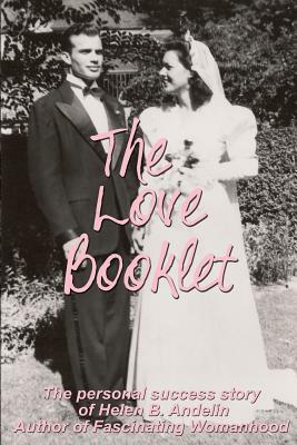 The Love Booklet: The Personal Success Story of Helen B Andelin Author of Fascinating Womanhood by Dixie Andelin Forsyth