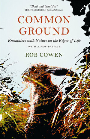 Common Ground: Encounters with Nature at the Edges of Life by Rob Cowen