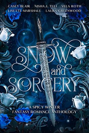 Snow and Sorcery: A Spicy Winter Fantasy Romance Anthology  by Casey Blair, Vela Roth, Lisette Marshall, Nisha J. Tuli, Laura Greenwood