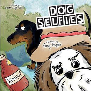 Dog Selfies: A picture book all about when a dog gets hold of a phone by Gary Hepple