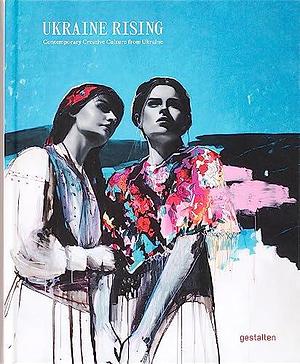 Ukraine Rising: Contemporary Creative Culture from Ukraine by Gestalten, Lucia Bondar, Masha Erman, Robert Klanten
