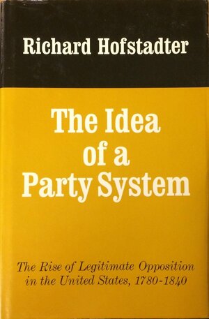 The Idea of a Party System by Richard Hofstadter