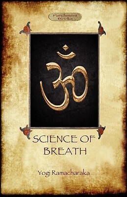 The Science of Breath: A Complete Manual of the Oriental Breathing Philosophy of Physical, Mental, Psychic and Spiritual Development (Aziloth by Yogi Ramacharaka