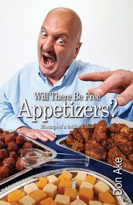 Will There Be Free Appetizers?: Musings of a brilliant idiot by Don Ake